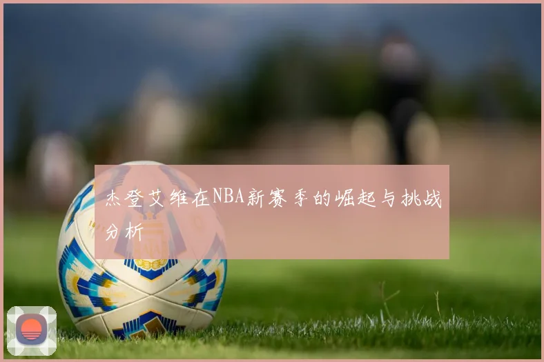 杰登艾维在NBA新赛季的崛起与挑战分析