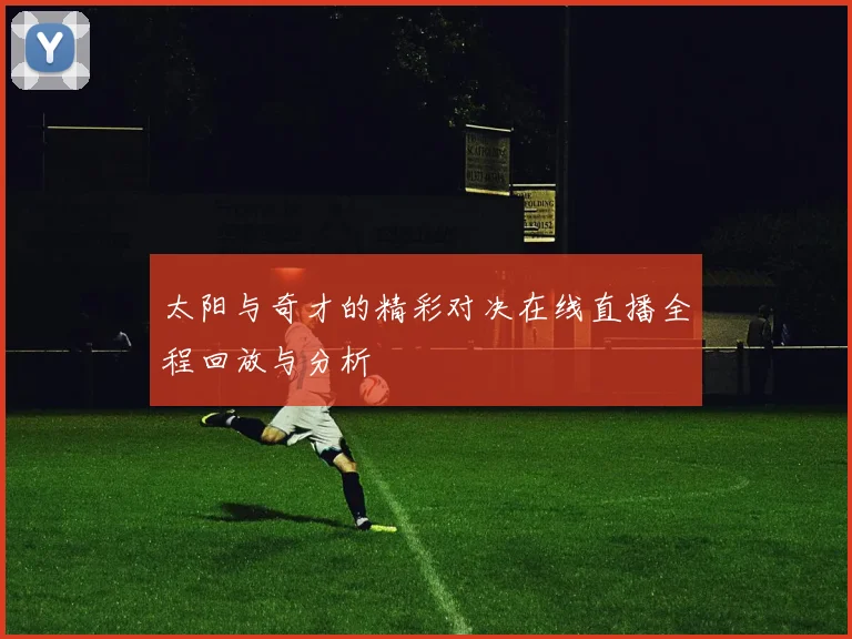 太阳与奇才的精彩对决在线直播全程回放与分析